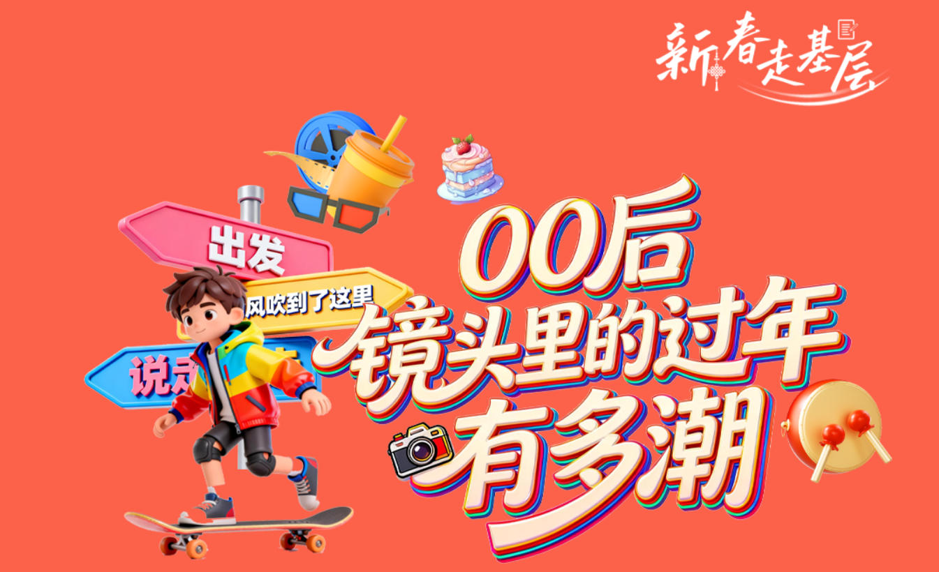 新春走基层｜00后镜头里的过年有多潮